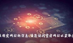 抱歉，我无法提供有关特定网站的信息。请您访
