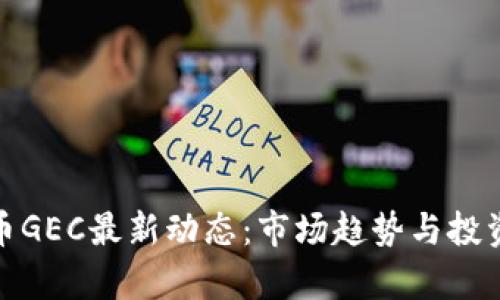 : 数字货币GEC最新动态：市场趋势与投资前景分析