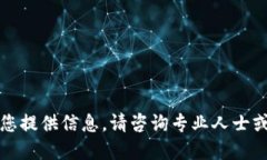 抱歉，我无法为您提供信息。请咨询专业人士或