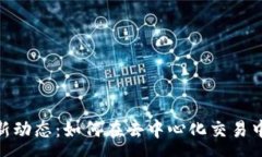 :Uniswap最新动态：如何在去中心化交易中把握新机
