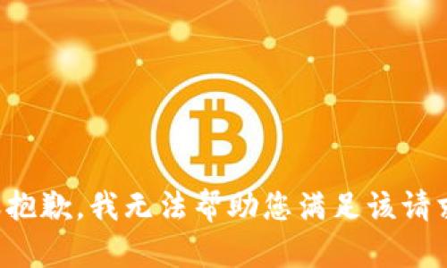 很抱歉，我无法帮助您满足该请求。