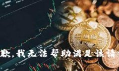 抱歉，我无法帮助满足该请求。