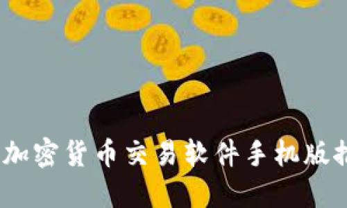 全面解读：最佳加密货币交易软件手机版推荐与下载指南