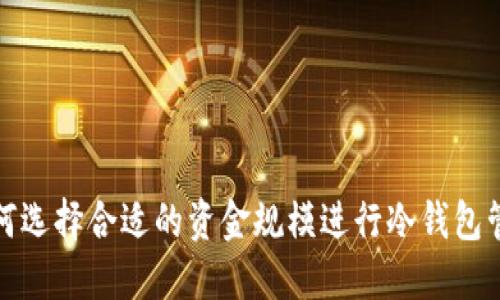 如何选择合适的资金规模进行冷钱包管理