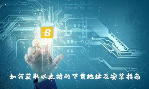 如何获取以太坊的下载地址及安装指南