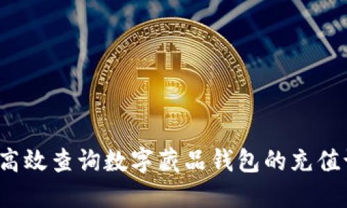 如何高效查询数字藏品钱包的充值记录？