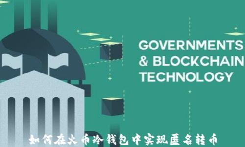 
如何在火币冷钱包中实现匿名转币