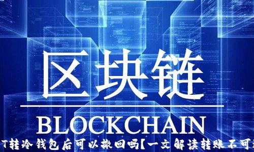 
USDT转冷钱包后可以撤回吗？一文解读转账不可逆性