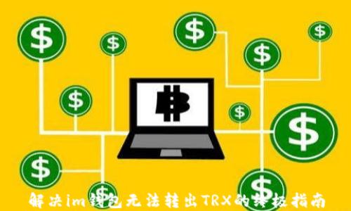 
解决im钱包无法转出TRX的终极指南