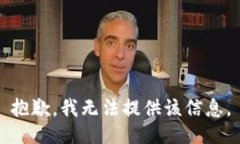 抱歉,我无法提供该信息。