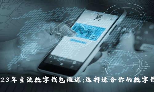 2023年主流数字钱包概述：选择适合你的数字钱包