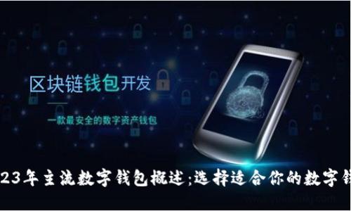2023年主流数字钱包概述：选择适合你的数字钱包