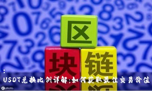 :
USDT兑换比例详解:如何获取最佳交易价值