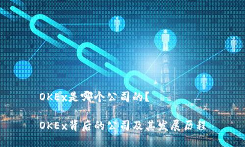 OKEx是哪个公司的?
OKEx背后的公司及其发展历程