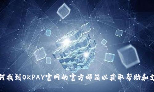 如何找到OKPAY官网的官方邮箱以获取帮助和支持