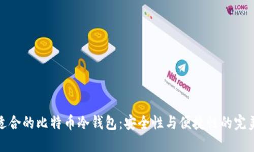 选择适合的比特币冷钱包：安全性与便捷性的完美平衡