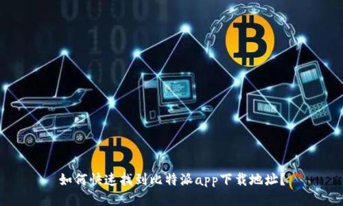 如何快速找到比特派app下载地址？