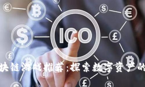 最新区块链游戏推荐：探索数字资产的新世界