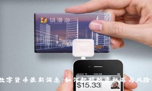 数字货币最新消息：如何把握投资机遇与风险？