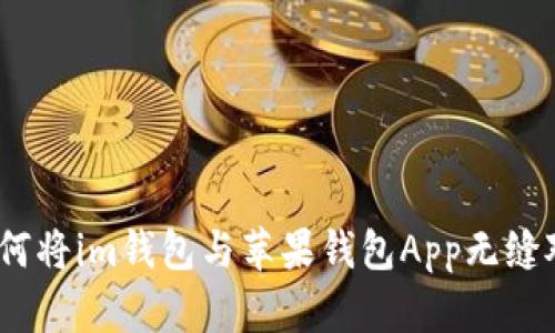 : 如何将im钱包与苹果钱包App无缝对接？