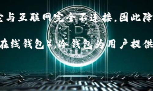 冷钱包指的是，在加密货币和区块链领域，冷钱包是一种安全的存储方式，用于保护数字资产（如比特币、以太坊等）的私钥。冷钱包的主要特点是它与互联网完全不连接，因此降低了被黑客攻击或遭受盗窃的风险。

在现代数字资产管理中，冷钱包被广泛应用于各种类型的存储方案。用户要想使用冷钱包，可以选择硬件钱包、纸钱包等多种形式。相较于热钱包（在线钱包），冷钱包为用户提供了更高的安全保障。尽管使用起来可能不够便捷，但对于需要长期存储或持有大量加密货币的投资者和用户而言，冷钱包是一个不可或缺的工具。

## 冷钱包：保护你的数字资产安全的最佳选择