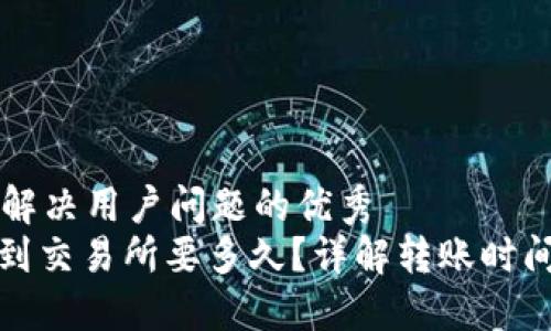 思考一个能解决用户问题的优秀
: 冷钱包转到交易所要多久？详解转账时间与影响因素