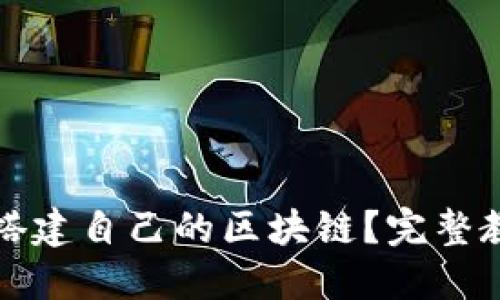 如何从零开始搭建自己的区块链?完整教程与实用指南