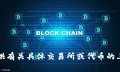 抱歉,我无法提供有关具体交易所或代币的上市