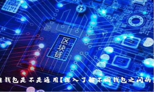 区块链钱包是不是通用？深入了解不同钱包之间的兼容性
