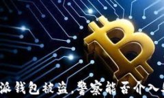 比特派钱包被盗,警察能否介入处理?