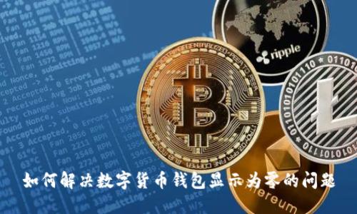 如何解决数字货币钱包显示为零的问题
