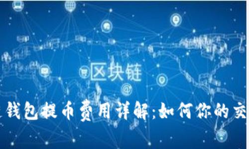 区块链钱包提币费用详解：如何你的交易成本