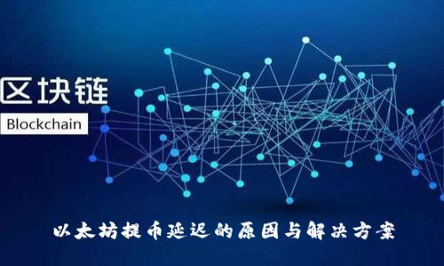 以太坊提币延迟的原因与解决方案