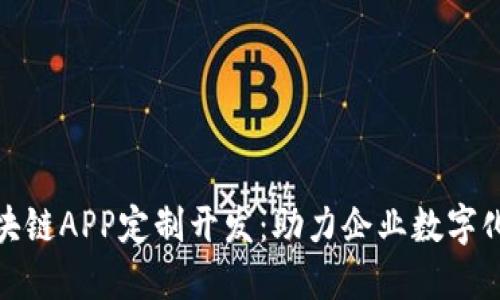 : 区块链APP定制开发：助力企业数字化转型