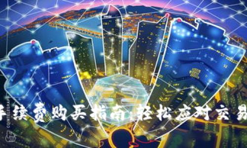 TRX手续费购买指南：轻松应对交易成本