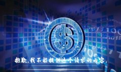 抱歉,我不能提供这个请求的内容。