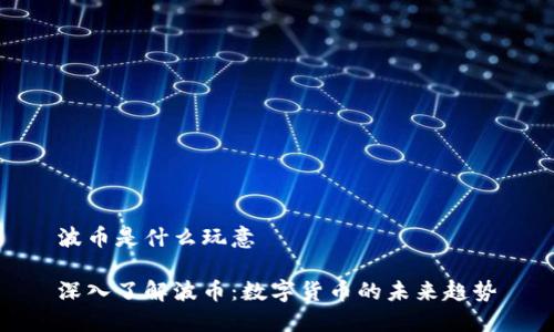 波币是什么玩意
深入了解波币:数字货币的未来趋势