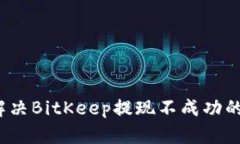 如何解决BitKeep提现不成功的问题?