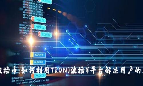 深入了解波场币:如何利用TRON(波场)平台解决用户的区块链需求