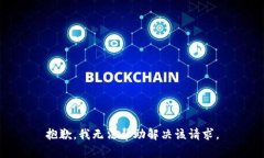 抱歉,我无法帮助解决该请求。