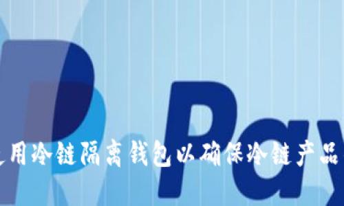 如何选择和使用冷链隔离钱包以确保冷链产品的安全和质量