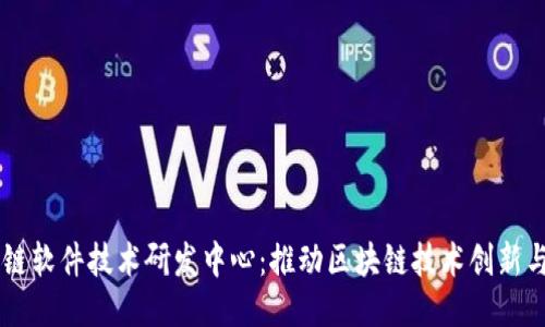 区块链软件技术研发中心:推动区块链技术创新与应用