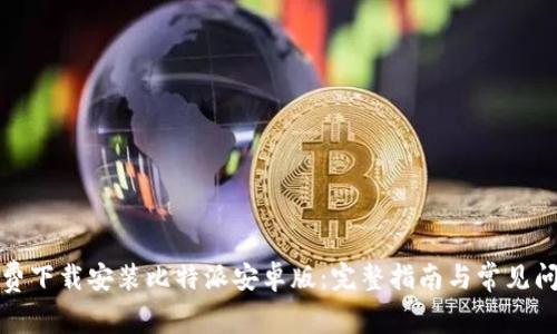 如何免费下载安装比特派安卓版：完整指南与常见问题解答