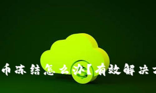  币儿交易所提币冻结怎么办？有效解决方式与应对策略