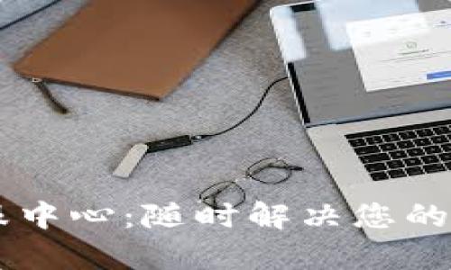 IM钱包客服中心:随时解决您的问题与疑问