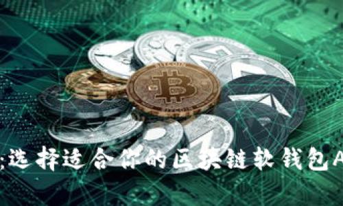 全面解析：选择适合你的区块链软钱包APP的指南