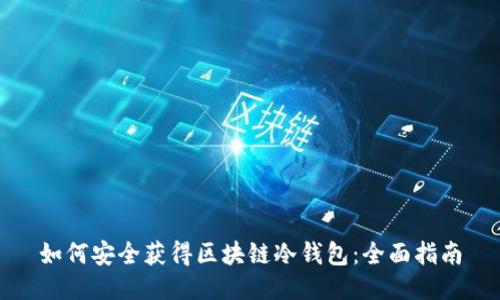 如何安全获得区块链冷钱包:全面指南