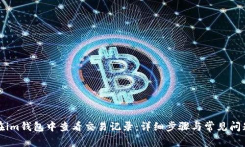 如何在im钱包中查看交易记录：详细步骤与常见问题解答