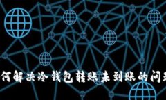 如何解决冷钱包转账未到账的问题?