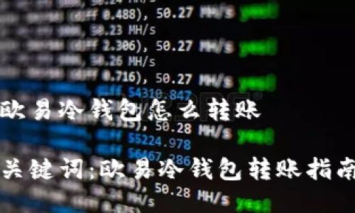 欧易冷钱包怎么转账
关键词:欧易冷钱包转账指南